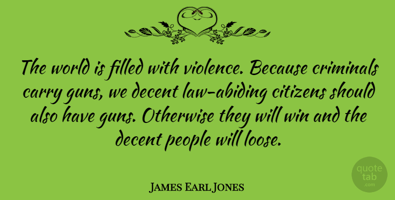 James Earl Jones Quote About Gun, Winning, Law: The World Is Filled With...