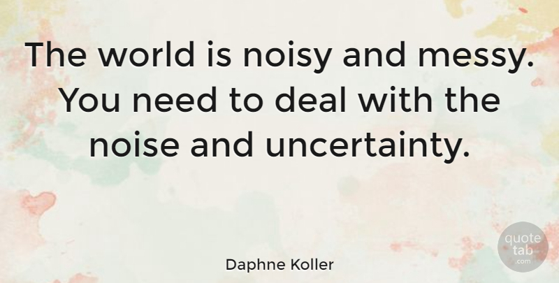Daphne Koller Quote About World, Noise, Needs: The World Is Noisy And...
