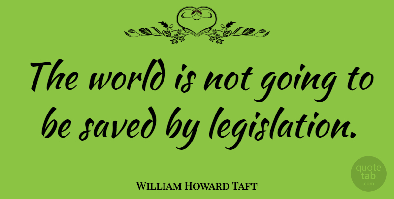 William Howard Taft Quote About Success, Presidential, World: The World Is Not Going...