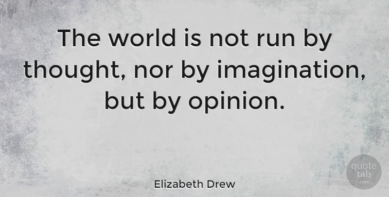 Elizabeth Drew Quote About Running, Imagination, World: The World Is Not Run...