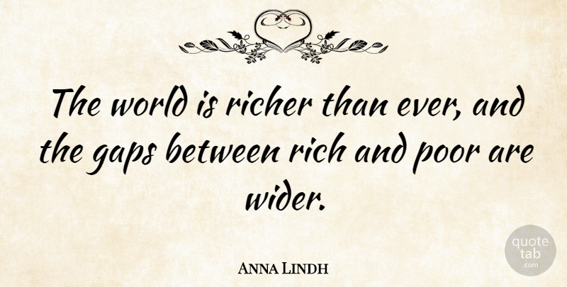 Anna Lindh Quote About World, Gaps, Rich: The World Is Richer Than...