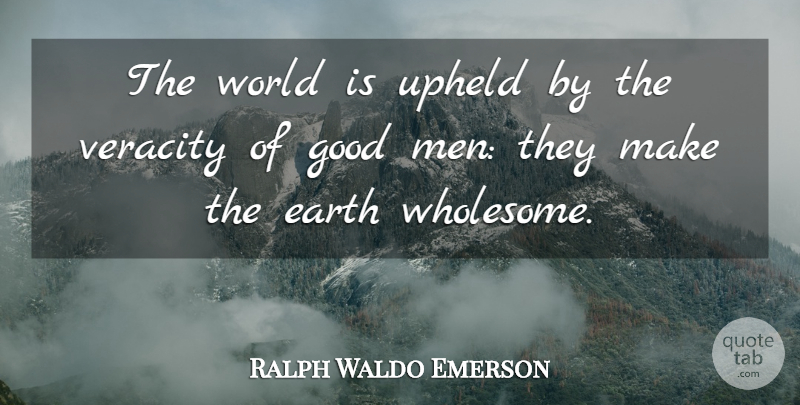 Ralph Waldo Emerson Quote About Men, Good Man, World: The World Is Upheld By...