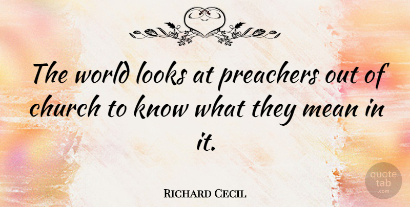 Richard Cecil Quote About Church, Looks, Mean, Preachers: The World Looks At Preachers...