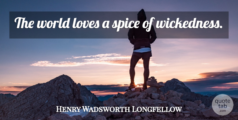 Henry Wadsworth Longfellow Quote About World Love, World, Spices: The World Loves A Spice...
