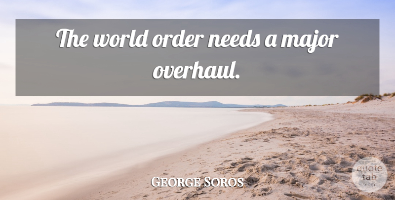 George Soros Quote About Order, World, Needs: The World Order Needs A...