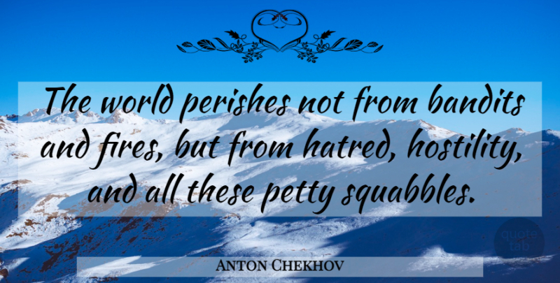 Anton Chekhov Quote About Fire, Hatred, Literature: The World Perishes Not From...