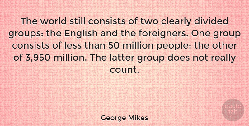 George Mikes Quote About Two, People, Doe: The World Still Consists Of...