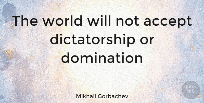 Mikhail Gorbachev Quote About World, Call Of Duty, Dictator: The World Will Not Accept...