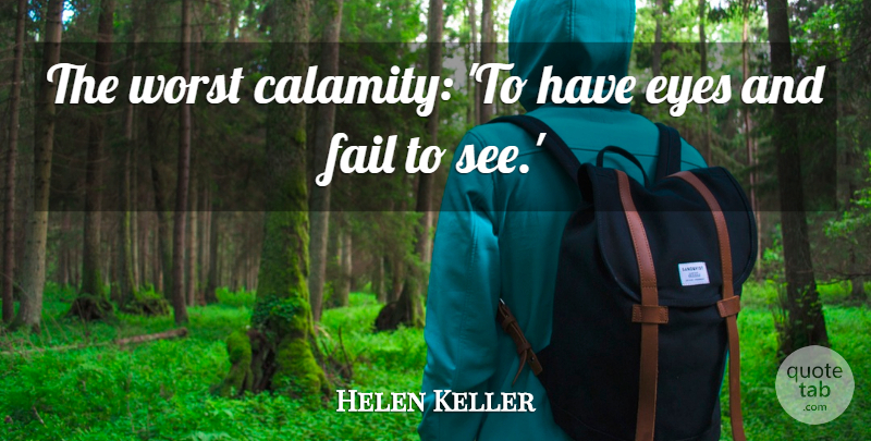 Helen Keller Quote About Eye, Failing, Calamity: The Worst Calamity To Have...