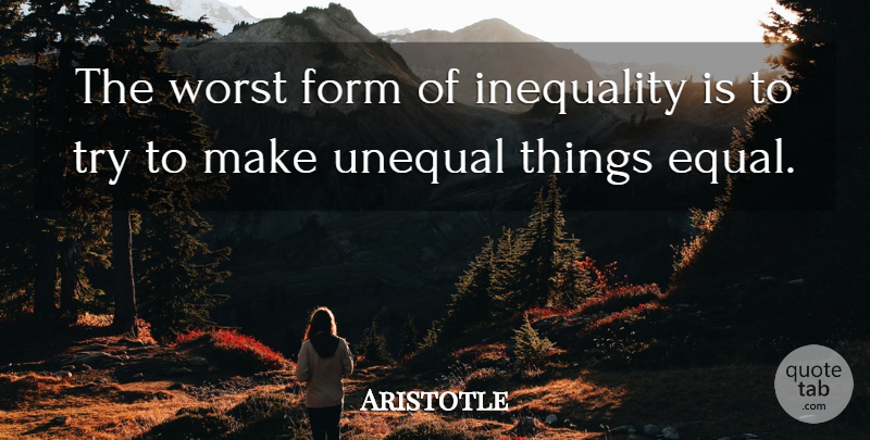 Aristotle Quote About Philosophical, Equality, Egalitarianism: The Worst Form Of Inequality...
