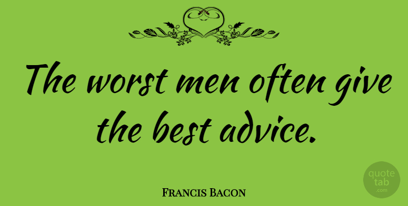 Francis Bacon Quote About Inspirational, Men, Giving: The Worst Men Often Give...