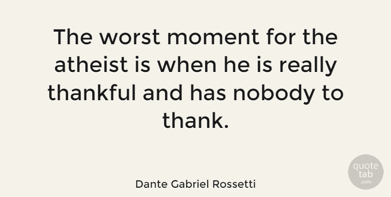 Dante Gabriel Rossetti Quote About Atheist, Worst Moments, Cynical: The Worst Moment For The...