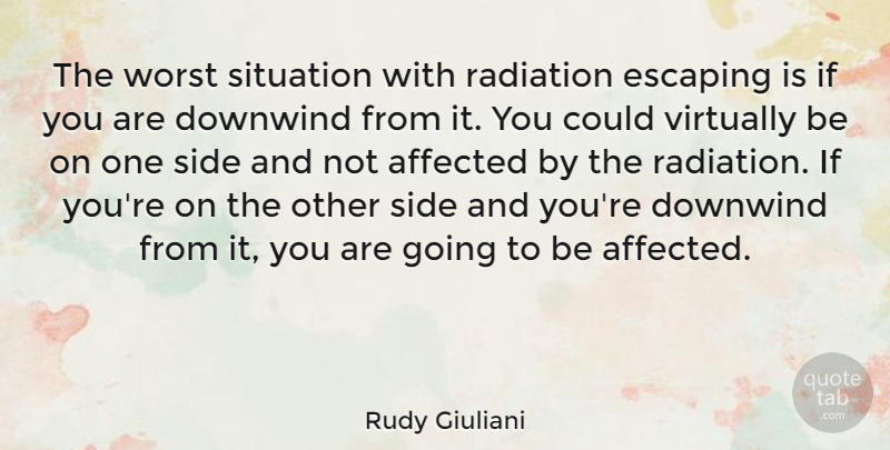 Rudy Giuliani Quote About Affected, Escaping, Side, Virtually: The Worst Situation With Radiation...
