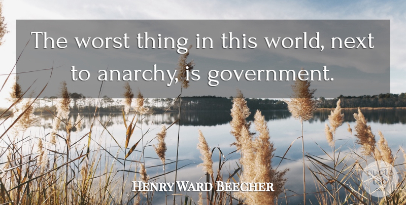 Henry Ward Beecher Quote About Government, World, Anarchy: The Worst Thing In This...