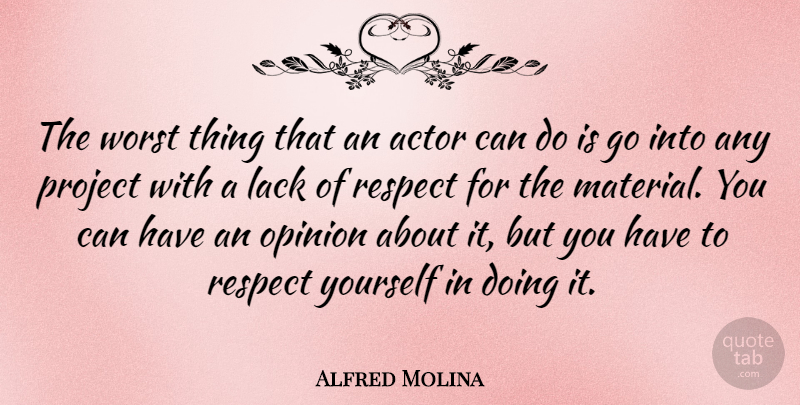 Alfred Molina Quote About Actors, Opinion, Respect Yourself: The Worst Thing That An...