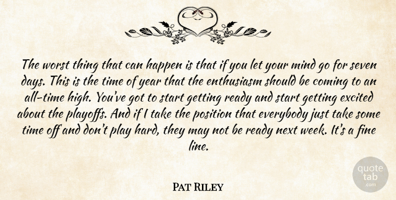Pat Riley Quote About Coming, Enthusiasm, Everybody, Excited, Fine: The Worst Thing That Can...