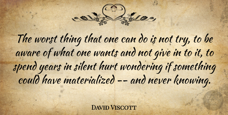 David Viscott Quote About Aware, Hurt, Regret, Silent, Spend: The Worst Thing That One...