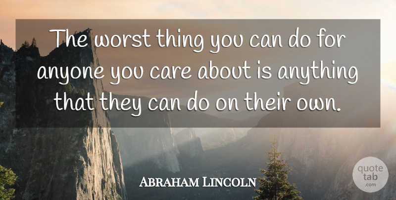 Abraham Lincoln Quote About Care, Worst, Worst Things: The Worst Thing You Can...