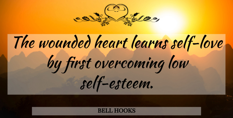 bell hooks Quote About Self Esteem, Heart, Self Love: The Wounded Heart Learns Self...