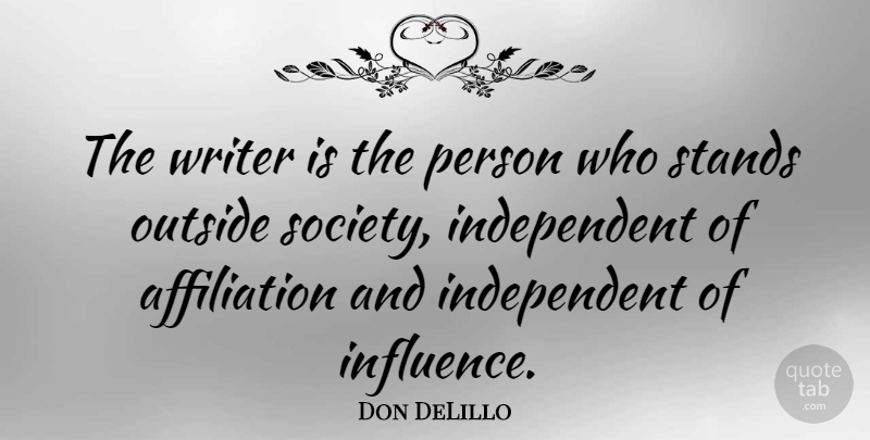 Don DeLillo Quote About Independent, Influence, Standing Out: The Writer Is The Person...