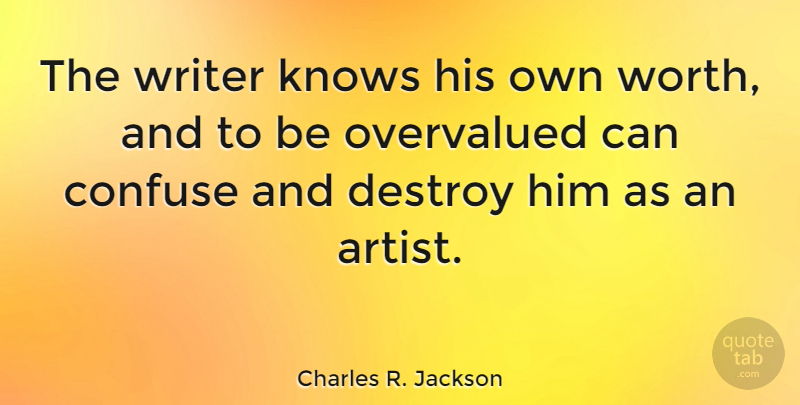 Charles R. Jackson Quote About Confuse, Destroy, Knows: The Writer Knows His Own...
