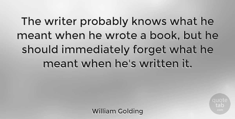 William Golding Quote About Book, Forget, Should: The Writer Probably Knows What...