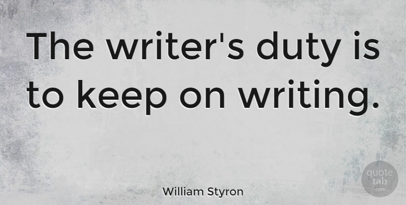 William Styron Quote About Writing, Duty: The Writers Duty Is To...