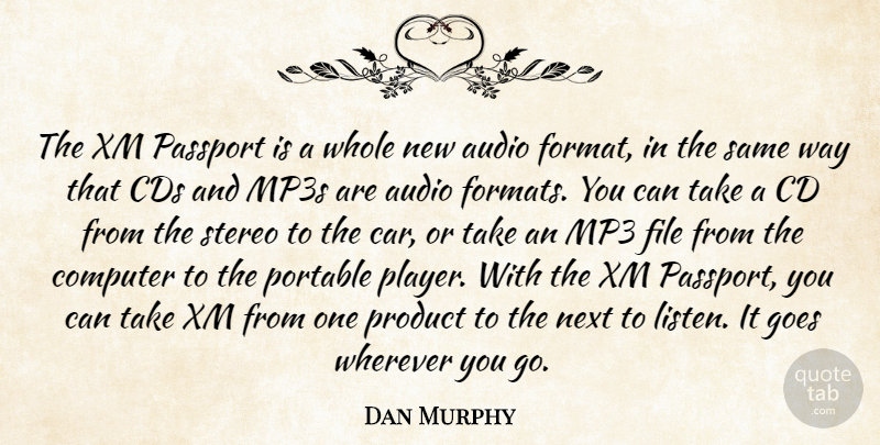 Dan Murphy Quote About Audio, Cds, Computer, File, Goes: The Xm Passport Is A...