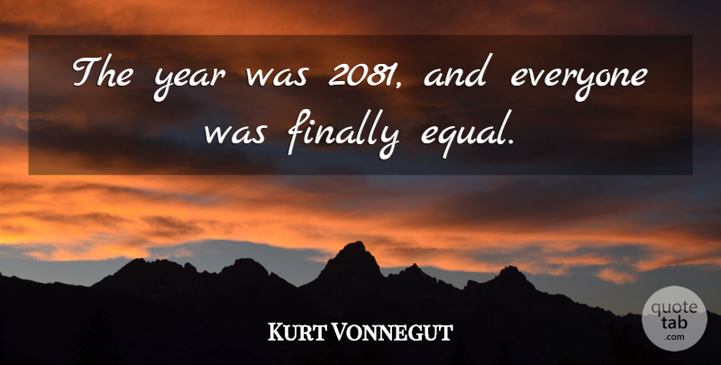 Kurt Vonnegut Quote About Years, Equal: The Year Was 2081 And...