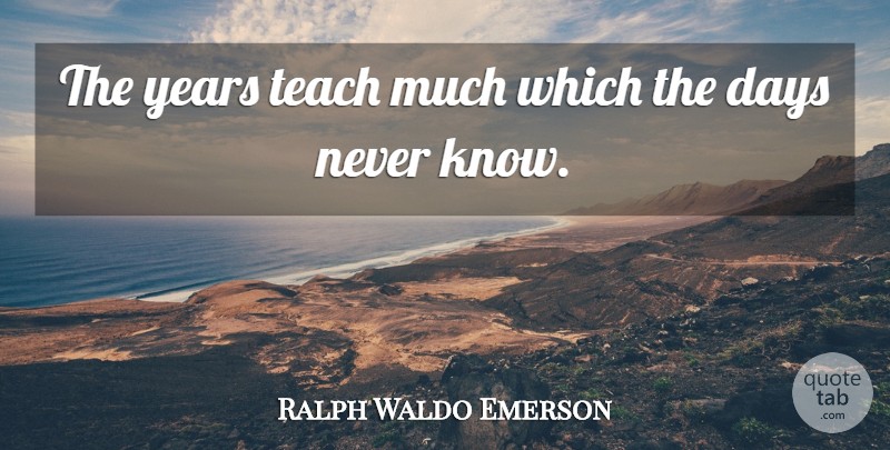 Ralph Waldo Emerson Quote About Inspirational, Life, Wisdom: The Years Teach Much Which...