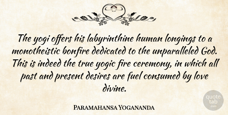 Paramahansa Yogananda Quote About Bonfire, Consumed, Dedicated, Desires, Fire: The Yogi Offers His Labyrinthine...