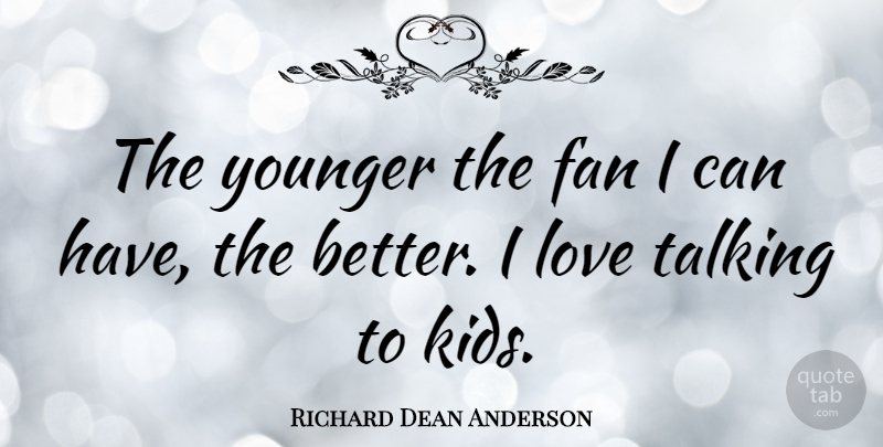 Richard Dean Anderson Quote About Love, Younger: The Younger The Fan I...