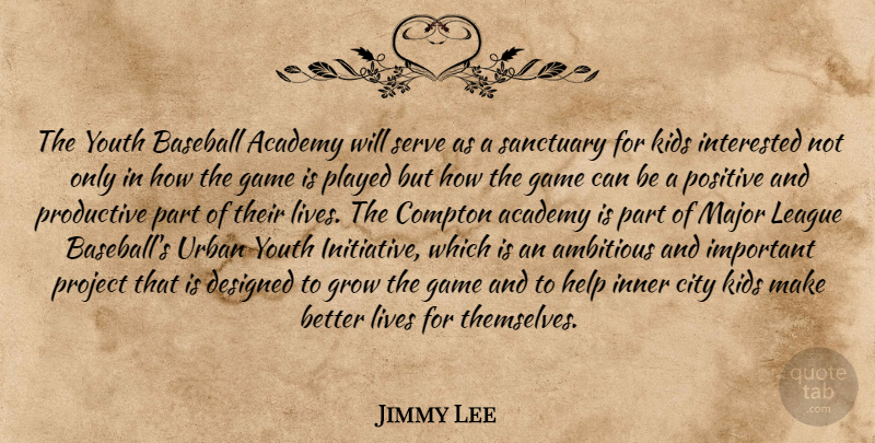 Jimmy Lee Quote About Academy, Ambitious, Baseball, City, Designed: The Youth Baseball Academy Will...