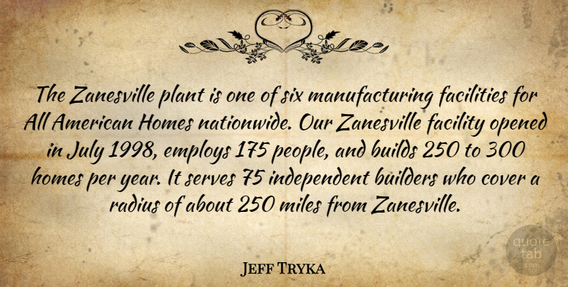 Jeff Tryka Quote About Builders, Builds, Cover, Employs, Facilities: The Zanesville Plant Is One...