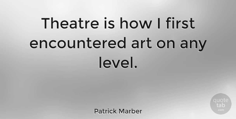 Patrick Marber Quote About Art, Theatre, Firsts: Theatre Is How I First...