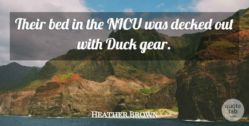 Heather Brown Quote About Bed, Duck: Their Bed In The Nicu...