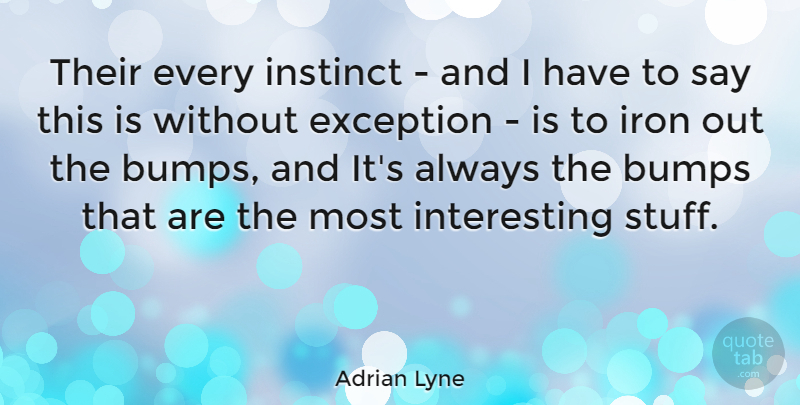 Adrian Lyne Quote About Iron, Interesting, Intuition: Their Every Instinct And I...