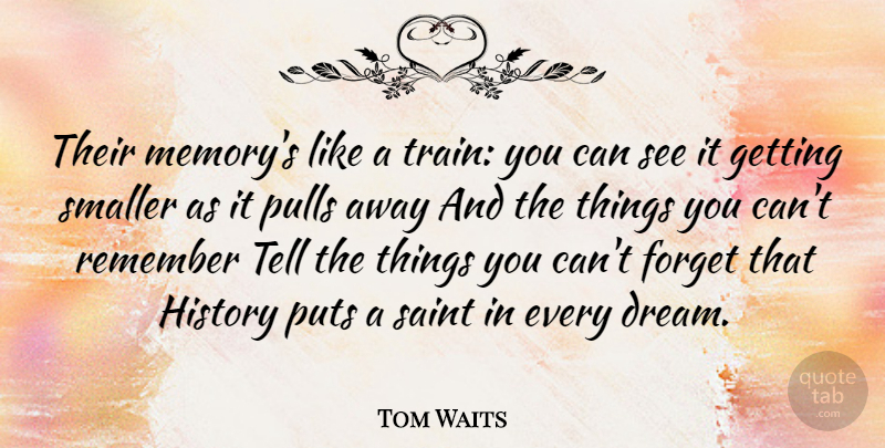 Tom Waits Quote About Dream, Memories, Saint: Their Memorys Like A Train...