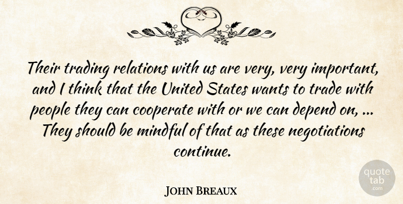 John Breaux Quote About Cooperate, Depend, Mindful, People, Relations: Their Trading Relations With Us...