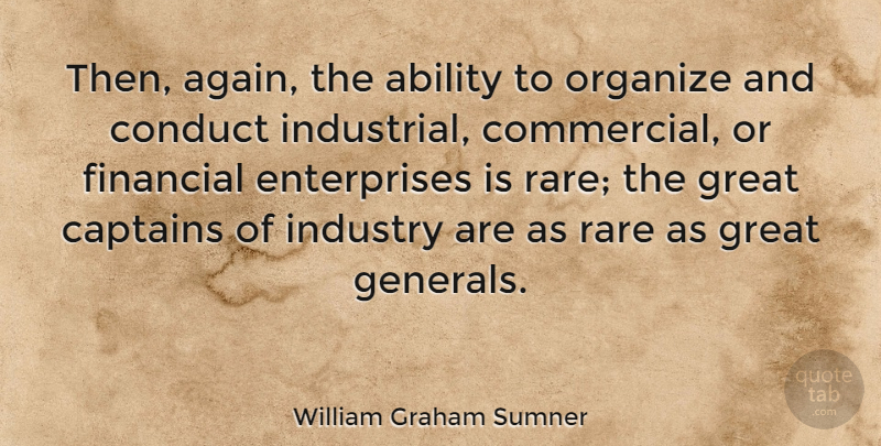 William Graham Sumner Quote About Captains, Financial, Ability: Then Again The Ability To...