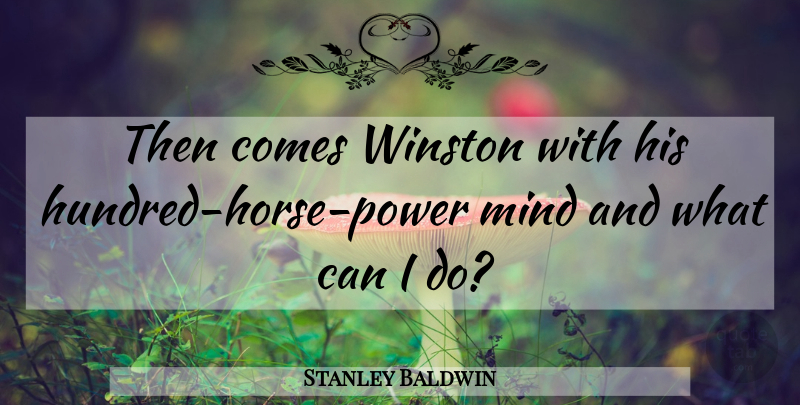 Stanley Baldwin Quote About Mind, Winston: Then Comes Winston With His...