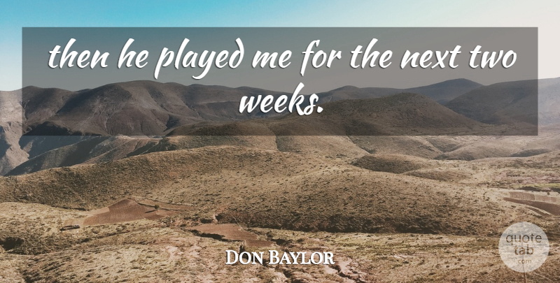 Don Baylor Quote About Next, Played: Then He Played Me For...