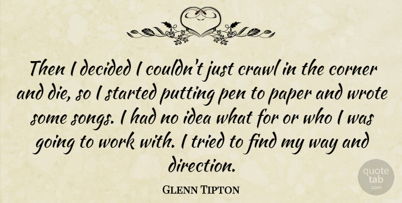 Glenn Tipton Quote About Corner, Crawl, Decided, Paper, Putting: Then I Decided I Couldnt...