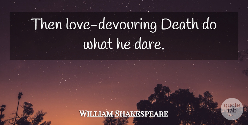 William Shakespeare Quote About Death, Devouring, Dare: Then Love Devouring Death Do...