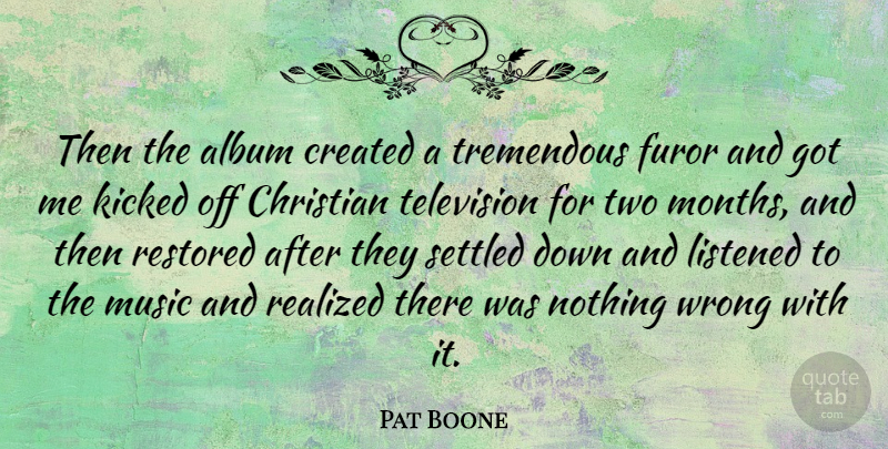 Pat Boone Quote About Album, Created, Kicked, Listened, Music: Then The Album Created A...