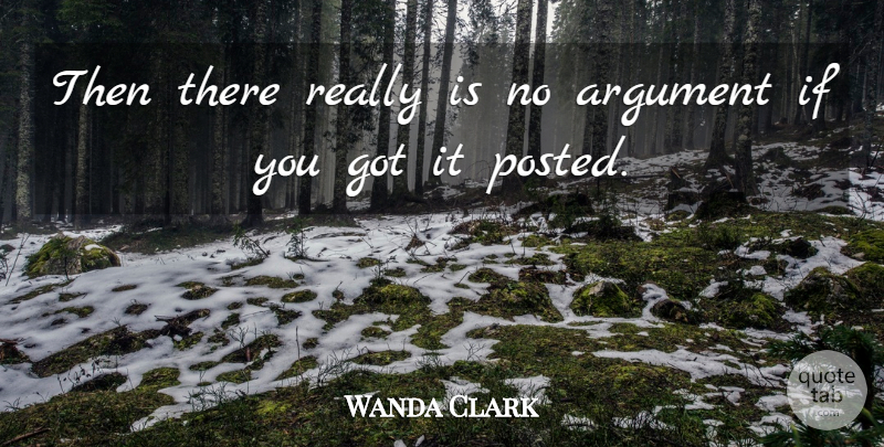 Wanda Clark Quote About Argument: Then There Really Is No...