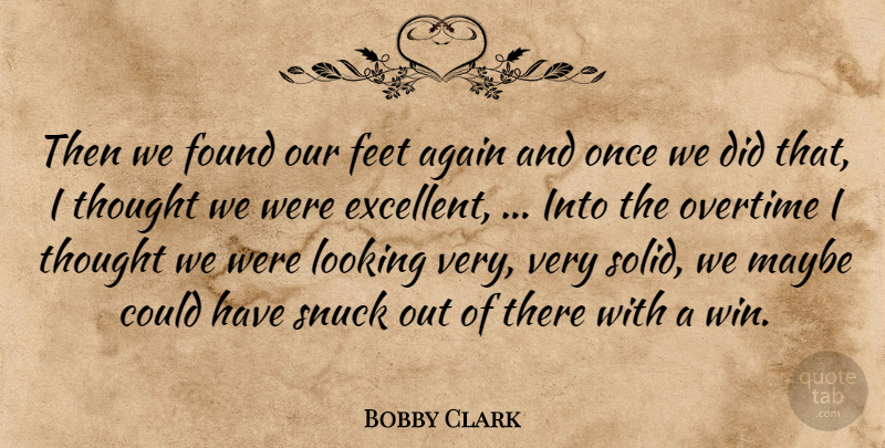 Bobby Clark Quote About Again, Feet, Found, Looking, Maybe: Then We Found Our Feet...