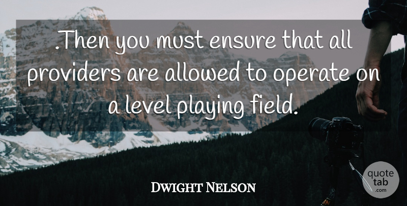 Dwight Nelson Quote About Allowed, Ensure, Level, Operate, Playing: Then You Must Ensure That...