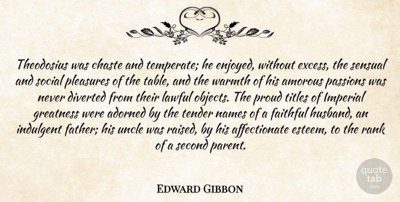 Edward Gibbon Quote About Uncles, Husband, Father: Theodosius Was Chaste And Temperate...