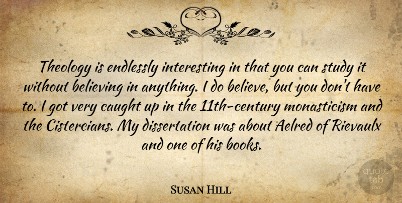 Susan Hill Quote About Caught, Endlessly, Theology: Theology Is Endlessly Interesting In...